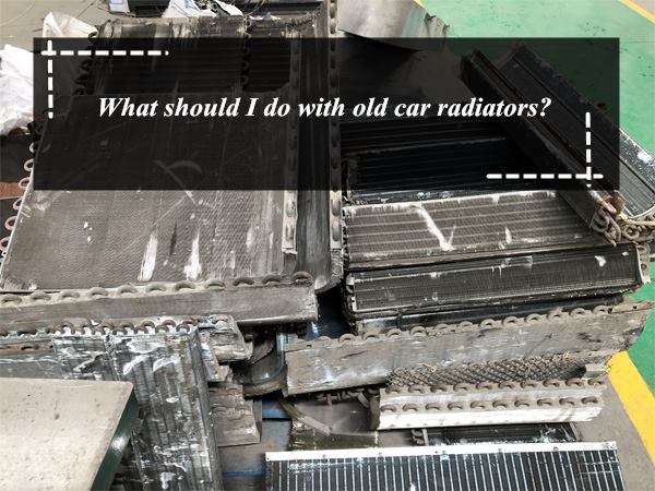 What should I do with old car radiators?